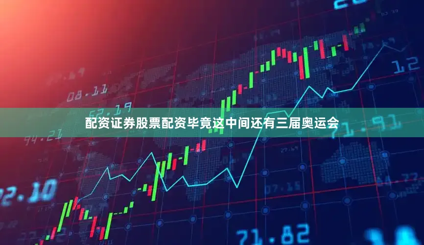 配资证券股票配资毕竟这中间还有三届奥运会
