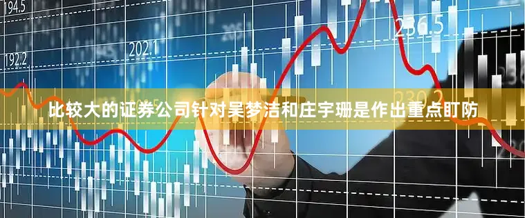 比较大的证券公司针对吴梦洁和庄宇珊是作出重点盯防