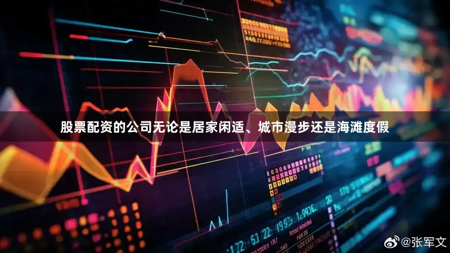 股票配资的公司无论是居家闲适、城市漫步还是海滩度假