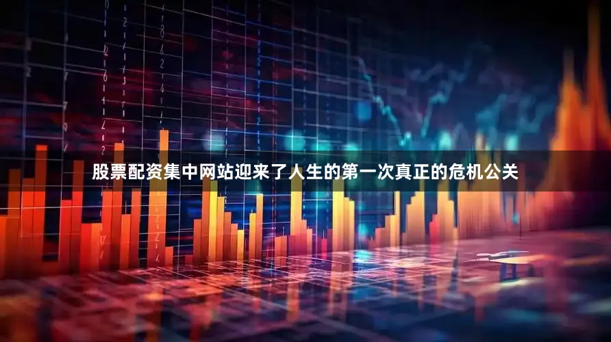 股票配资集中网站迎来了人生的第一次真正的危机公关