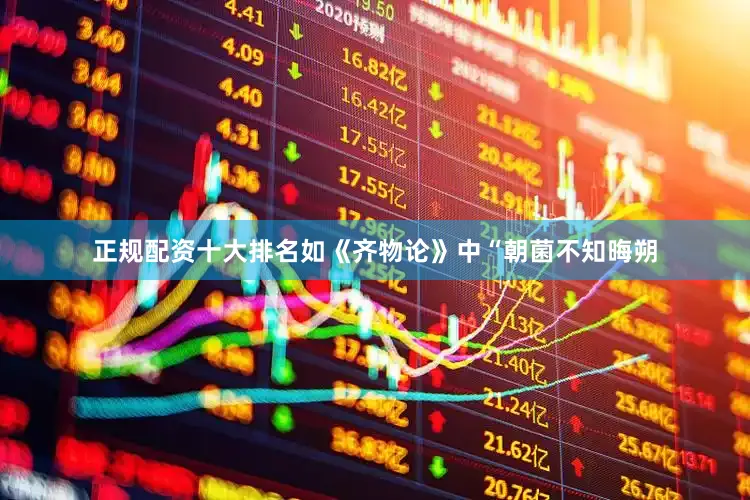 正规配资十大排名如《齐物论》中“朝菌不知晦朔