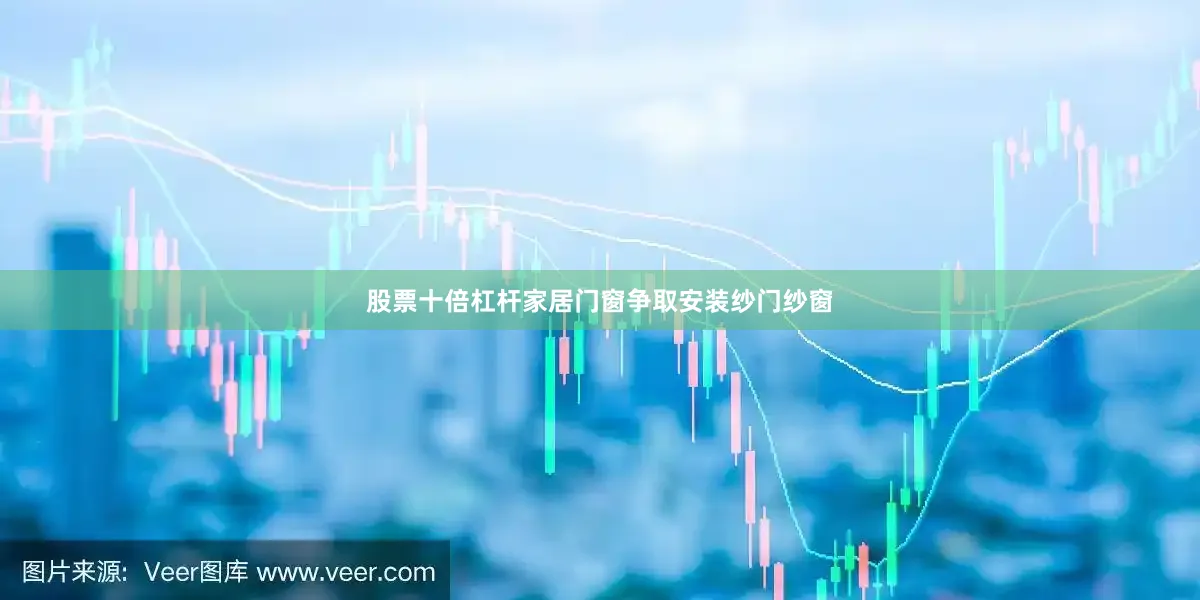 股票十倍杠杆家居门窗争取安装纱门纱窗