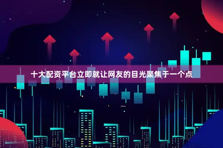 十大配资平台立即就让网友的目光聚焦于一个点