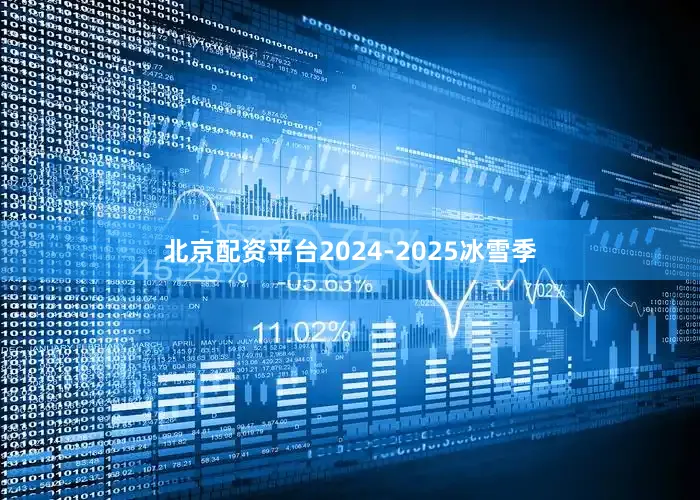 北京配资平台2024-2025冰雪季
